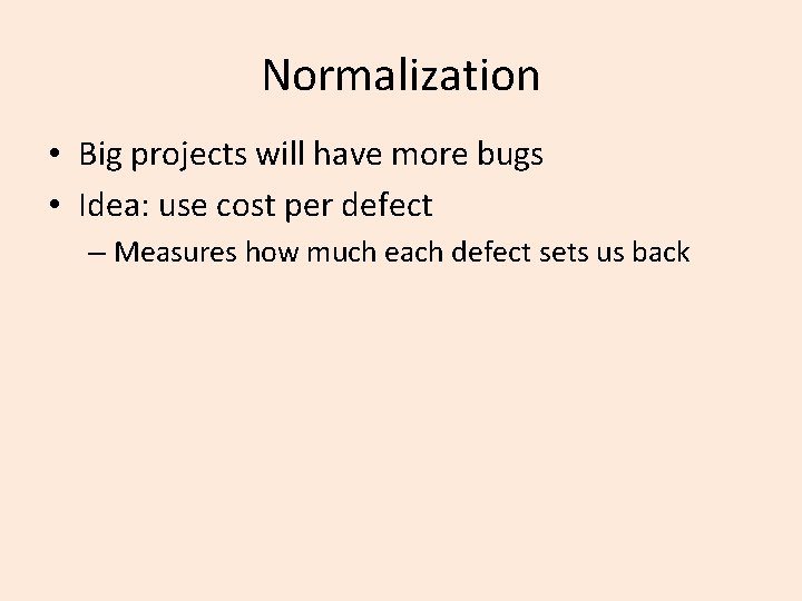 Normalization • Big projects will have more bugs • Idea: use cost per defect