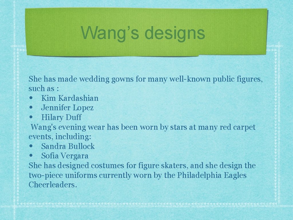 Wang’s designs She has made wedding gowns for many well-known public figures, such as