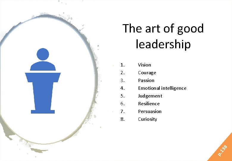 The art of good leadership 13 8 Vision Courage Passion Emotional intelligence Judgement Resilience