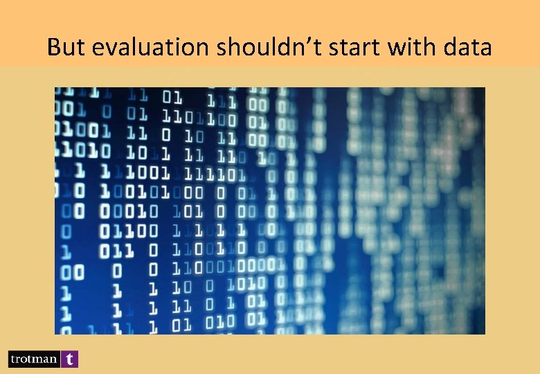 But evaluation shouldn’t start with data 