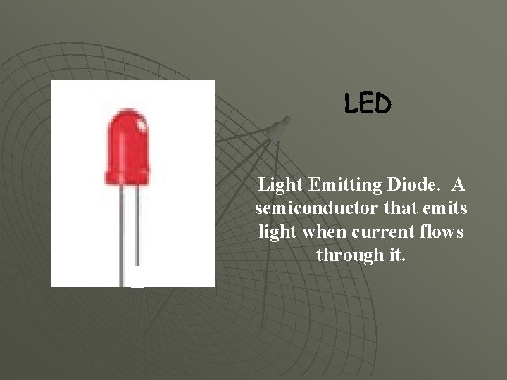 Light Emitting Diode. A semiconductor that emits light when current flows through it. 