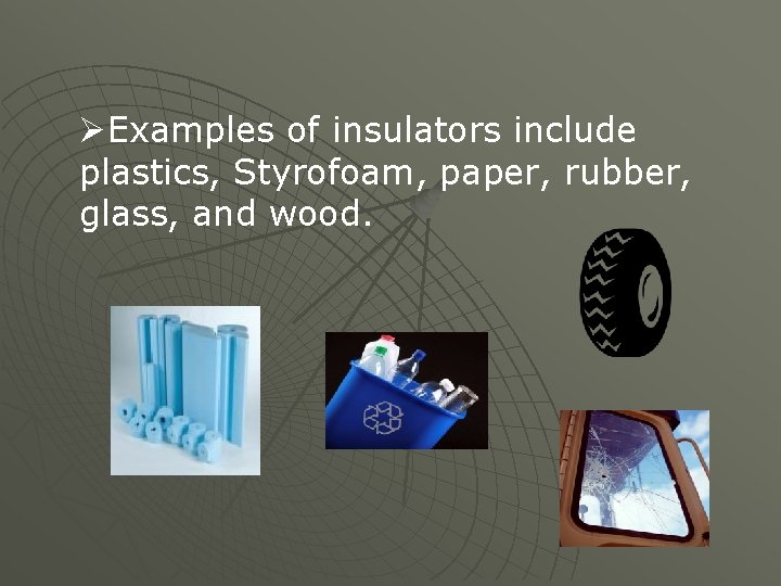 ØExamples of insulators include plastics, Styrofoam, paper, rubber, glass, and wood. 