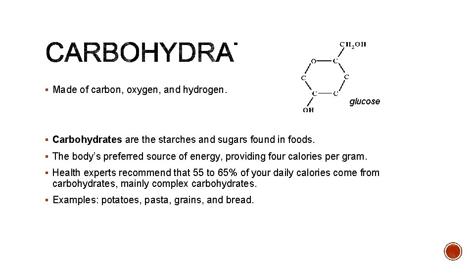 § Made of carbon, oxygen, and hydrogen. glucose § Carbohydrates are the starches and