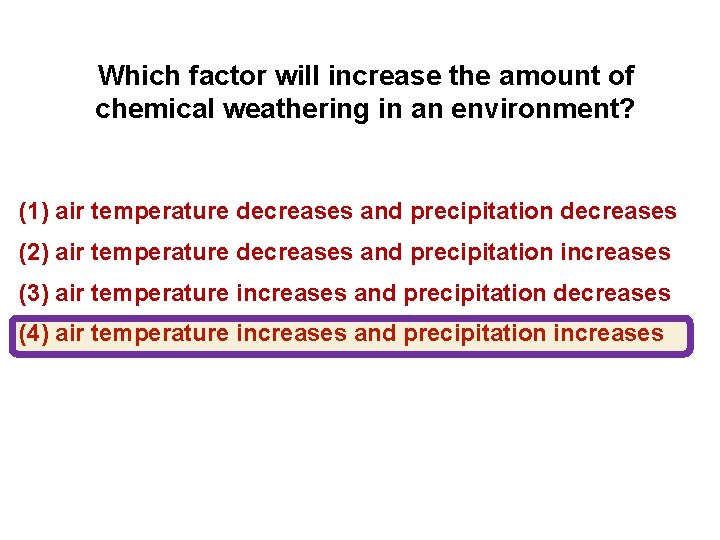 Which factor will increase the amount of chemical weathering in an environment? (1) air