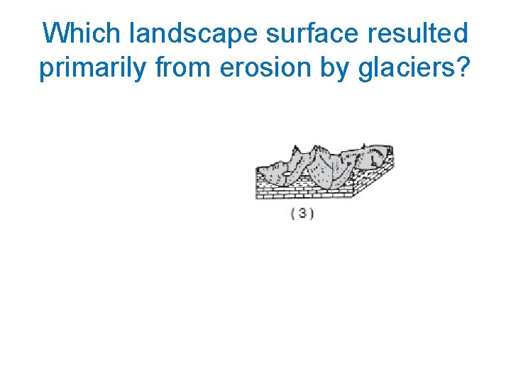 Which landscape surface resulted primarily from erosion by glaciers? 
