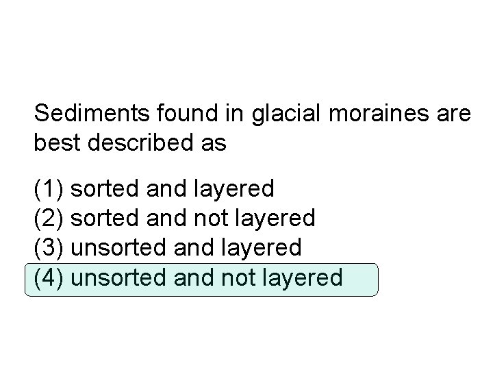 Sediments found in glacial moraines are best described as (1) sorted and layered (2)