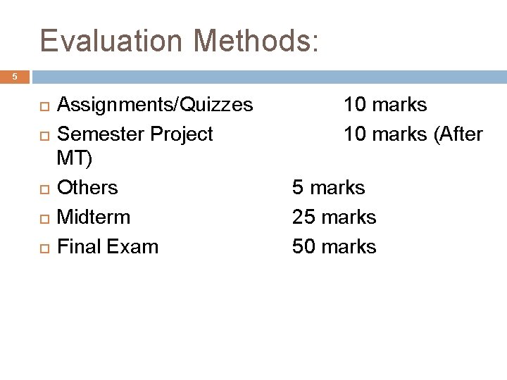 Evaluation Methods: 5 Assignments/Quizzes Semester Project MT) Others Midterm Final Exam 10 marks (After Evaluation Methods: 5 Assignments/Quizzes Semester Project MT) Others Midterm Final Exam 10 marks (After