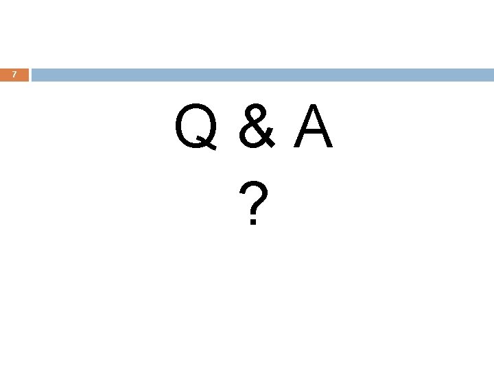 7 Q&A ? 7 Q&A ?