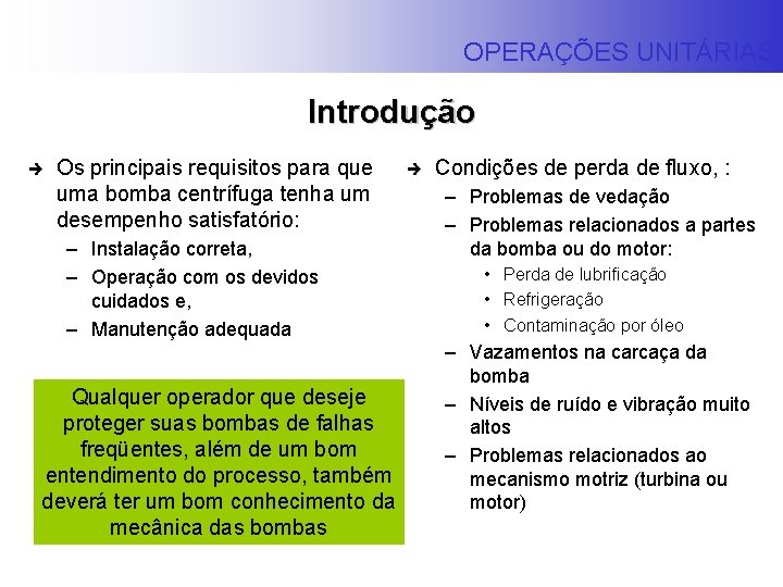 OPERAÇÕES UNITÁRIAS Introdução è Os principais requisitos para que uma bomba centrífuga tenha um