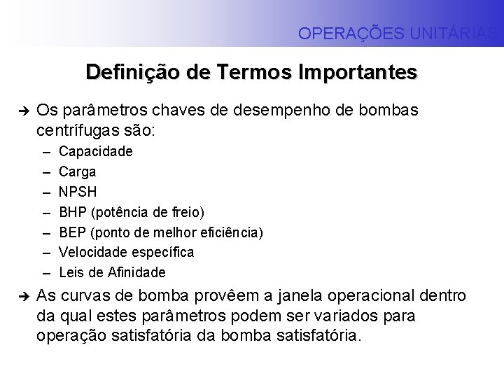 OPERAÇÕES UNITÁRIAS Definição de Termos Importantes è Os parâmetros chaves de desempenho de bombas