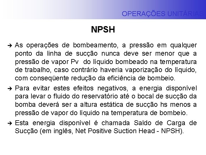 OPERAÇÕES UNITÁRIAS NPSH è è è As operações de bombeamento, a pressão em qualquer