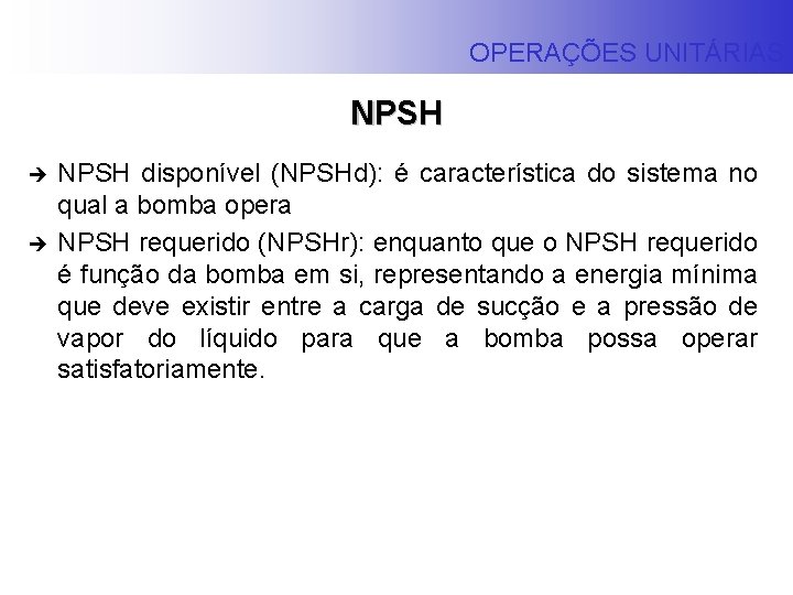 OPERAÇÕES UNITÁRIAS NPSH è è NPSH disponível (NPSHd): é característica do sistema no qual