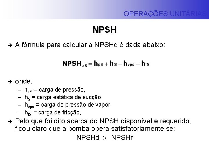 OPERAÇÕES UNITÁRIAS NPSH è A fórmula para calcular a NPSHd é dada abaixo: è