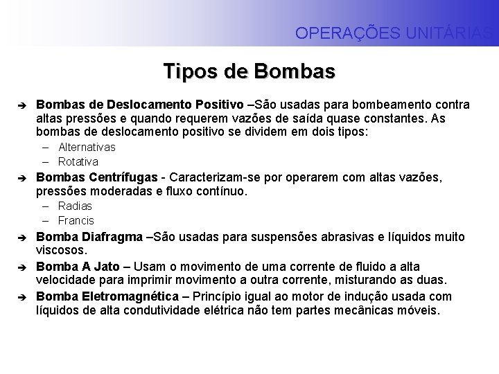 OPERAÇÕES UNITÁRIAS Tipos de Bombas è Bombas de Deslocamento Positivo –São usadas para bombeamento