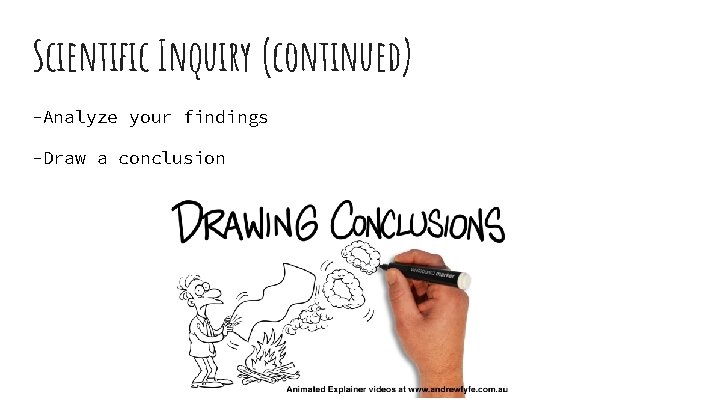 Scientific Inquiry (continued) -Analyze your findings -Draw a conclusion 