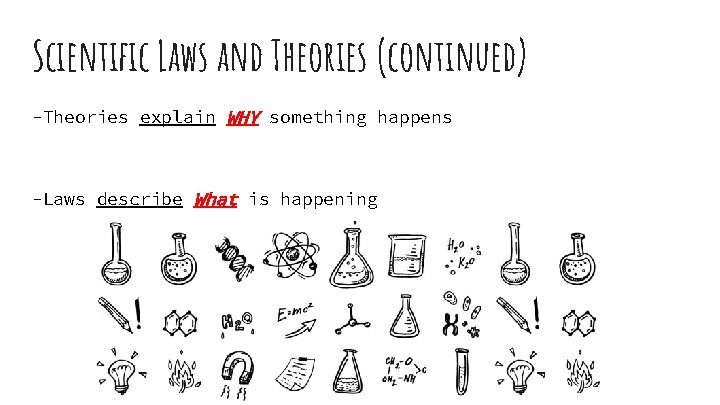 Scientific Laws and Theories (continued) -Theories explain WHY something happens -Laws describe What is