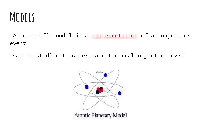Models -A scientific model is a representation of an object or event -Can be