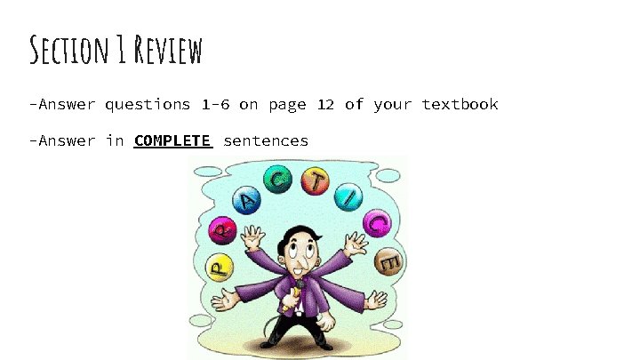 Section 1 Review -Answer questions 1 -6 on page 12 of your textbook -Answer