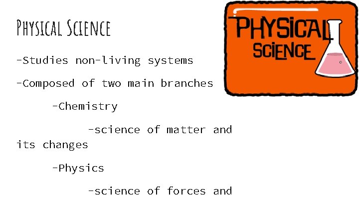Physical Science -Studies non-living systems -Composed of two main branches -Chemistry -science of matter