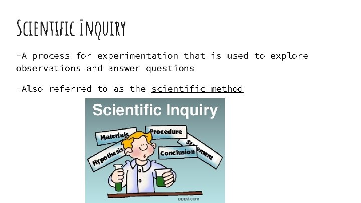 Scientific Inquiry -A process for experimentation that is used to explore observations and answer