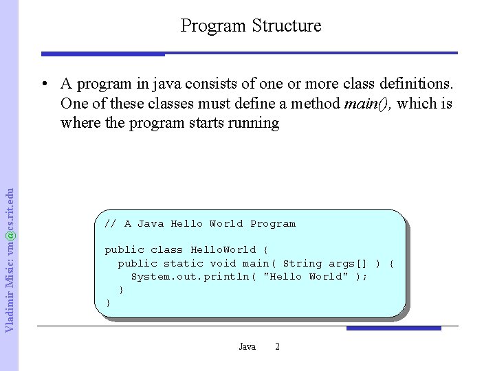 Program Structure Vladimir Misic: vm@cs. rit. edu • A program in java consists of
