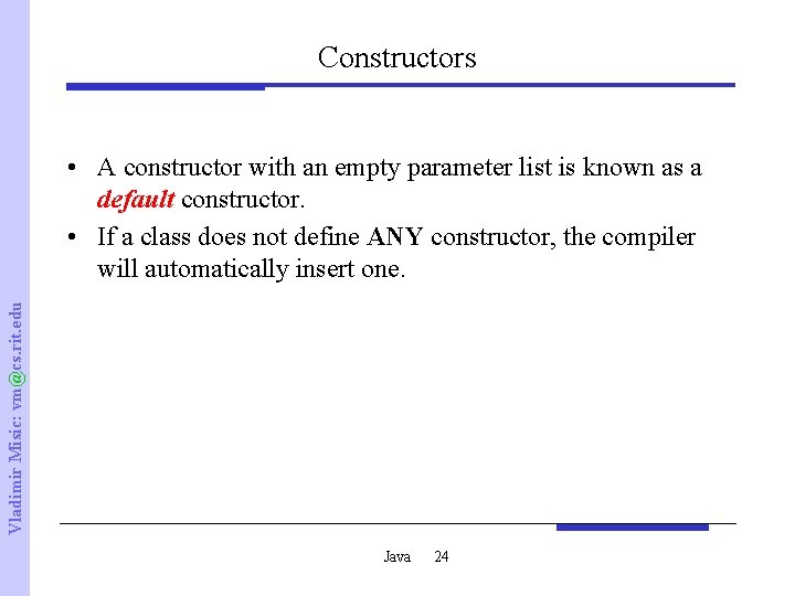 Constructors Vladimir Misic: vm@cs. rit. edu • A constructor with an empty parameter list
