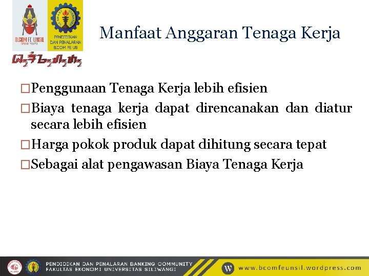 Manfaat Anggaran Tenaga Kerja �Penggunaan Tenaga Kerja lebih efisien �Biaya tenaga kerja dapat direncanakan