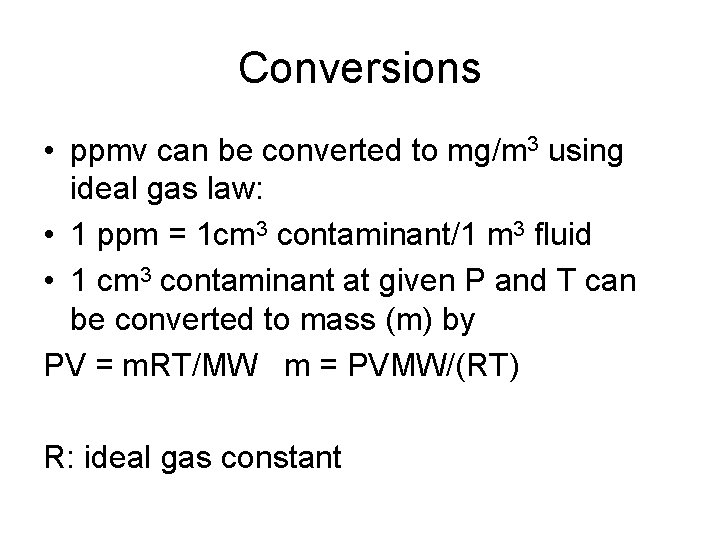 Conversions • ppmv can be converted to mg/m 3 using ideal gas law: •