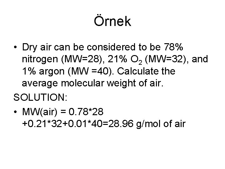 Örnek • Dry air can be considered to be 78% nitrogen (MW=28), 21% O