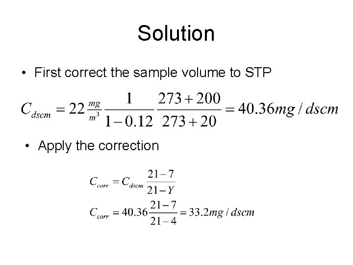 Solution • First correct the sample volume to STP • Apply the correction 