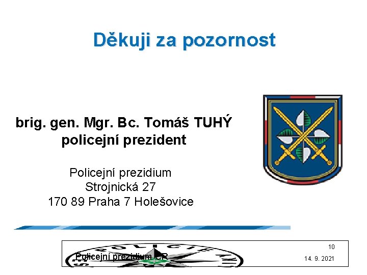 Děkuji za pozornost brig. gen. Mgr. Bc. Tomáš TUHÝ policejní prezident Policejní prezidium Strojnická