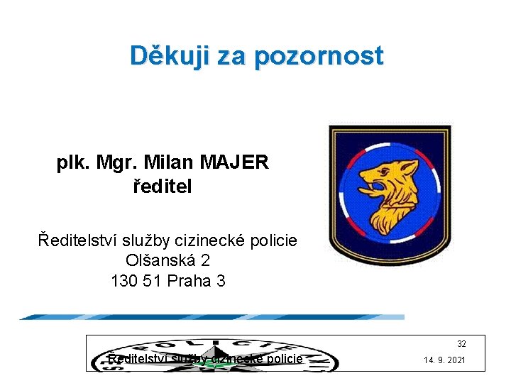 Děkuji za pozornost plk. Mgr. Milan MAJER ředitel Ředitelství služby cizinecké policie Olšanská 2