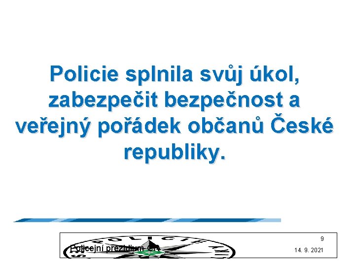 Policie splnila svůj úkol, zabezpečit bezpečnost a veřejný pořádek občanů České republiky. 9 Policejní