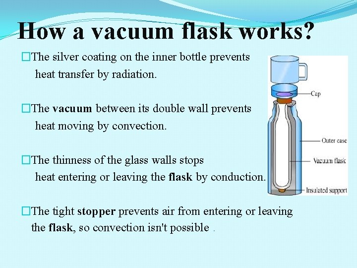 How a vacuum flask works? �The silver coating on the inner bottle prevents heat