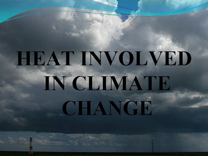 HEAT INVOLVED IN CLIMATE CHANGE 