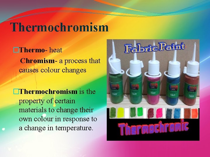 Thermochromism �Thermo- heat Chromism- a process that causes colour changes �Thermochromism is the property