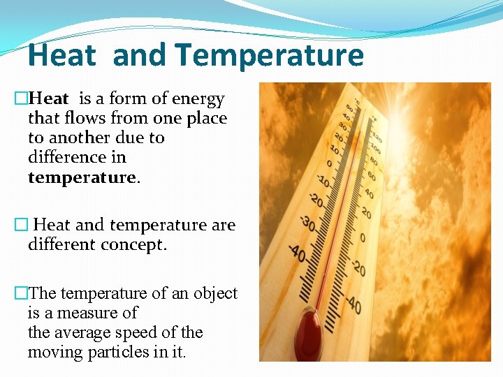 Heat and Temperature �Heat is a form of energy that flows from one place