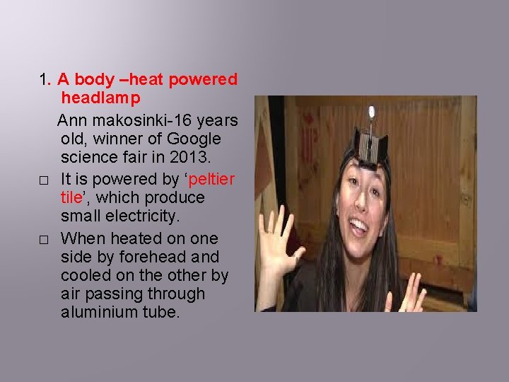 1. A body –heat powered headlamp Ann makosinki-16 years old, winner of Google science