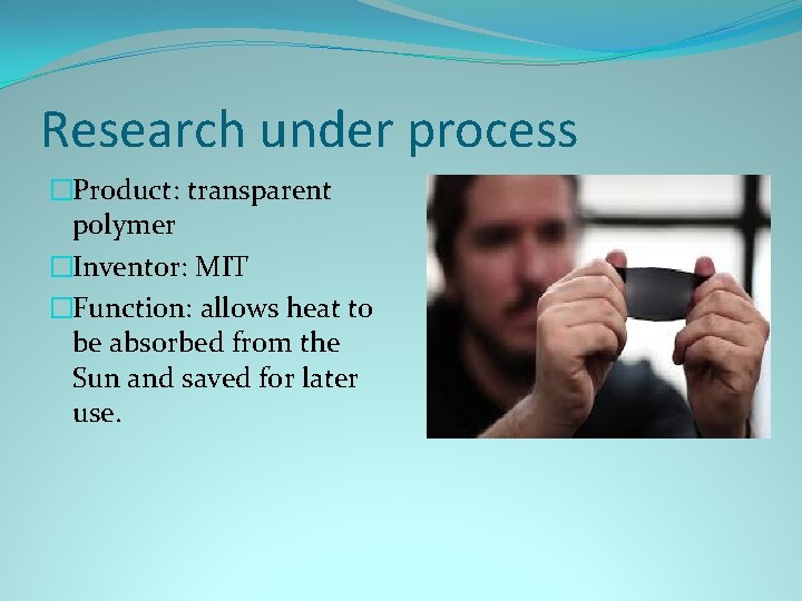 Research under process �Product: transparent polymer �Inventor: MIT �Function: allows heat to be absorbed