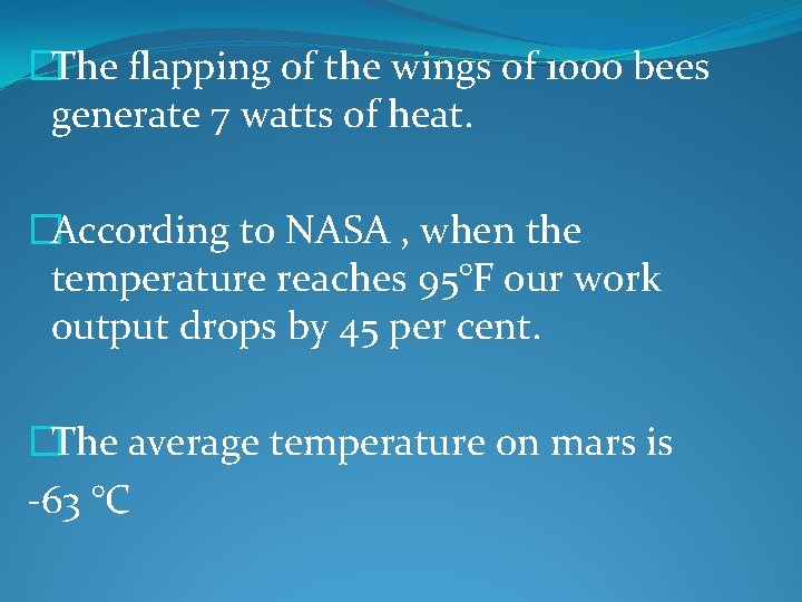 �The flapping of the wings of 1000 bees generate 7 watts of heat. �According