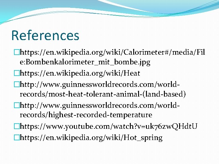 References �https: //en. wikipedia. org/wiki/Calorimeter#/media/Fil e: Bombenkalorimeter_mit_bombe. jpg �https: //en. wikipedia. org/wiki/Heat �http: //www.