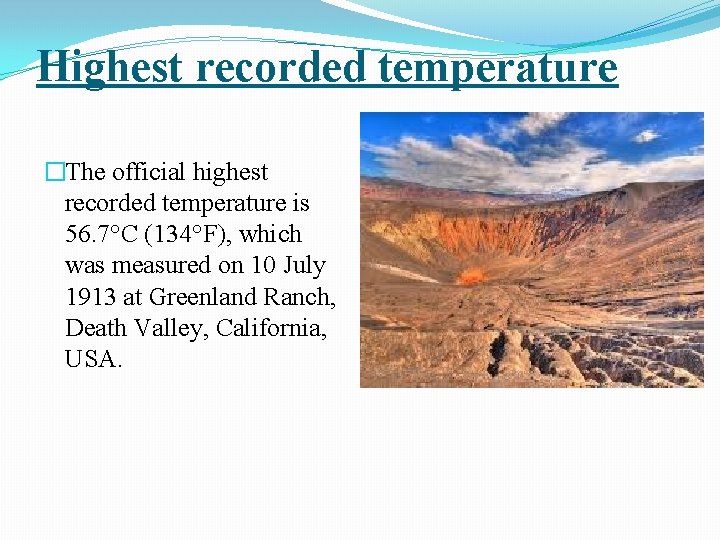 Highest recorded temperature �The official highest recorded temperature is 56. 7°C (134°F), which was