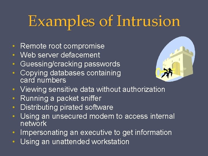 Examples of Intrusion • • • Remote root compromise Web server defacement Guessing/cracking passwords