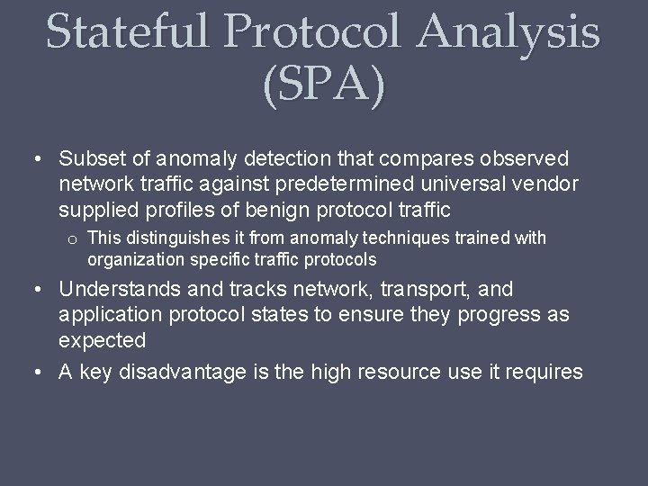 Stateful Protocol Analysis (SPA) • Subset of anomaly detection that compares observed network traffic