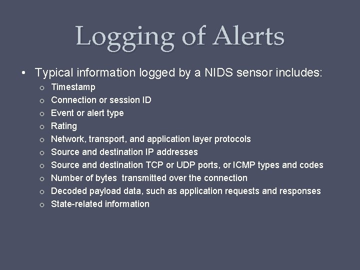 Logging of Alerts • Typical information logged by a NIDS sensor includes: o o