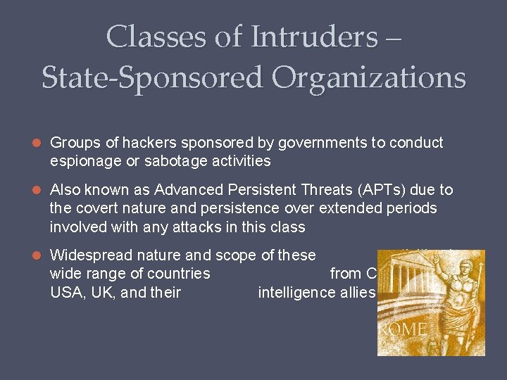 Classes of Intruders – State-Sponsored Organizations Groups of hackers sponsored by governments to conduct
