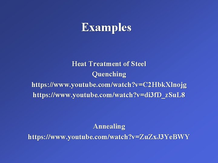 Examples Heat Treatment of Steel Quenching https: //www. youtube. com/watch? v=C 2 Hbk. Xlnojg