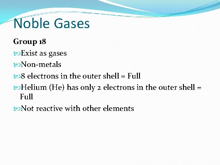 Noble Gases Group 18 Exist as gases Non-metals 8 electrons in the outer shell