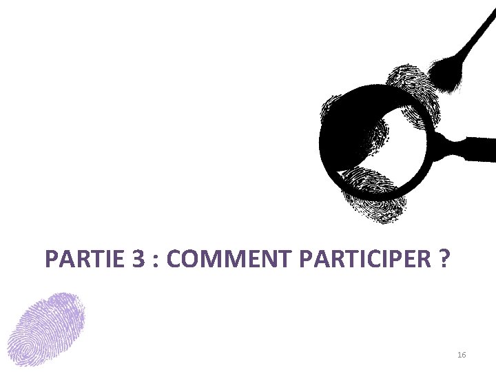 PARTIE 3 : COMMENT PARTICIPER ? 16 