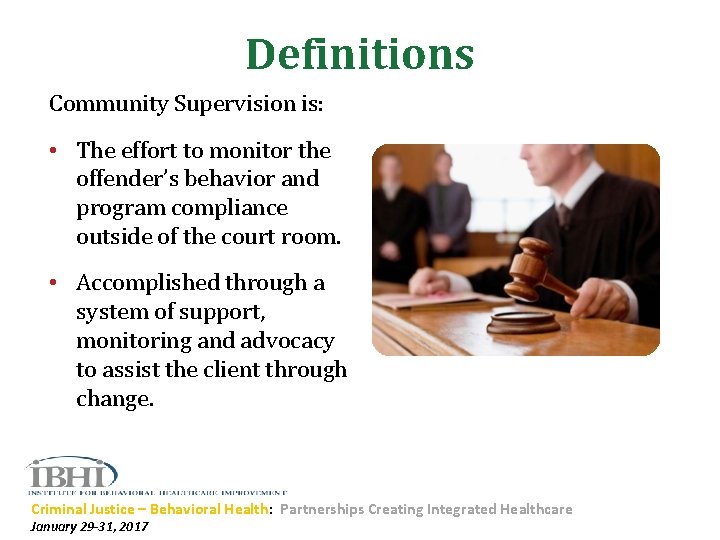 Definitions Community Supervision is: • The effort to monitor the offender’s behavior and program